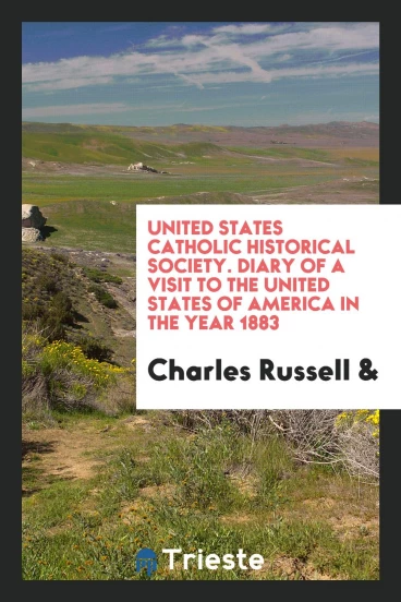 United States Catholic Historical Society. Diary of a visit to the United States of America in the year 1883