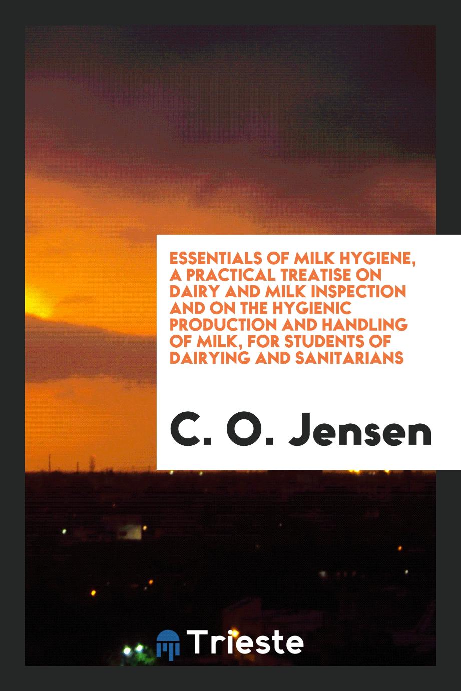 Essentials of milk hygiene, a practical treatise on dairy and milk inspection and on the hygienic production and handling of milk, for students of dairying and sanitarians