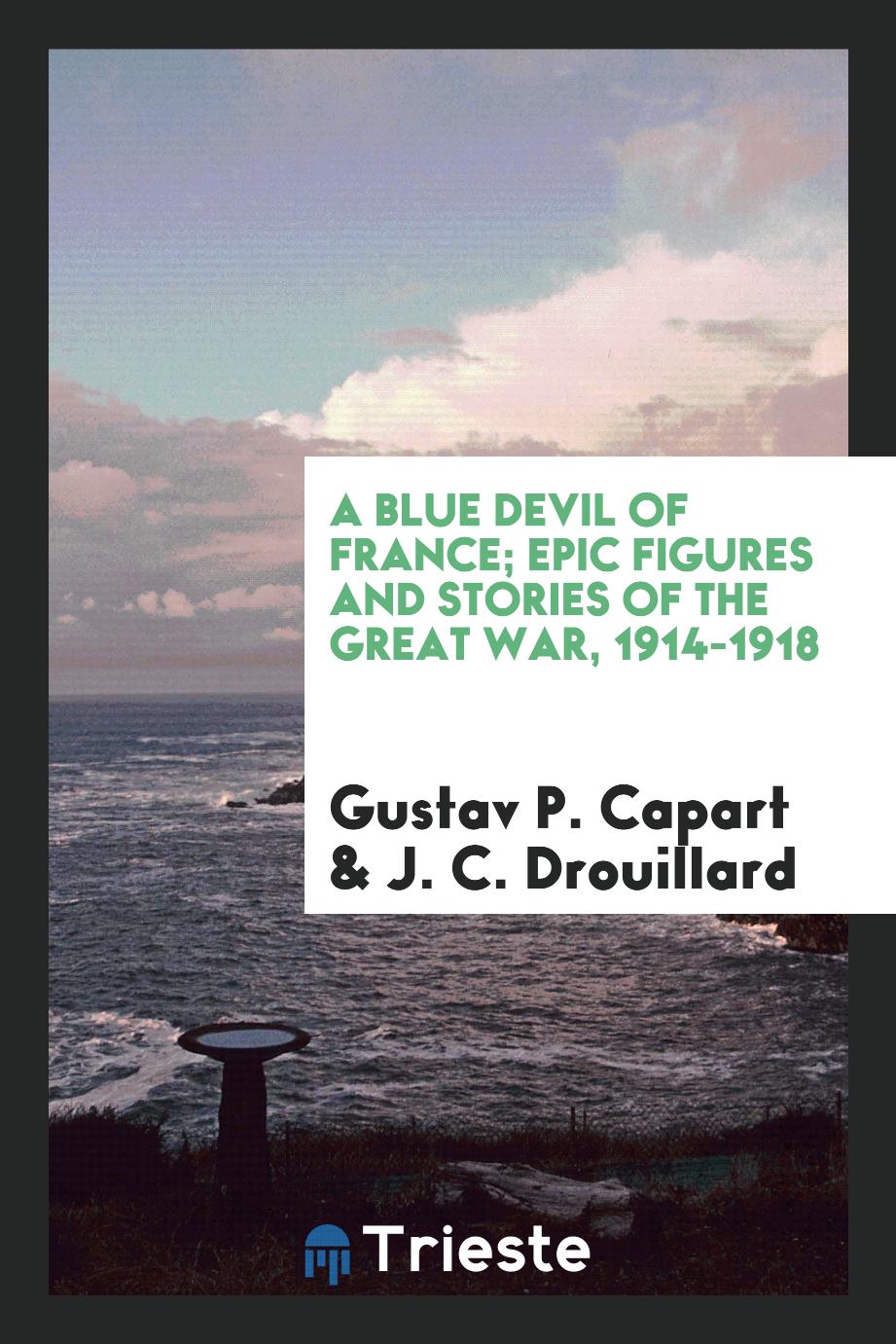 A Blue devil of France; epic figures and stories of the great war, 1914-1918