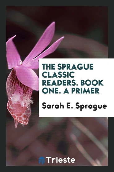 The Sprague Classic Readers. Book One. A Primer