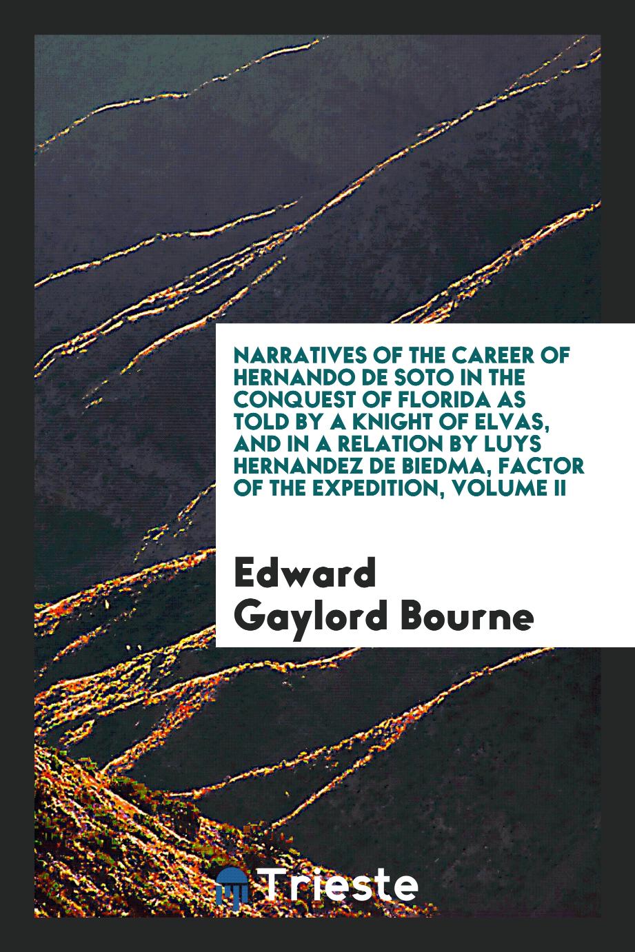 Narratives of the career of Hernando de Soto in the conquest of Florida as told by a knight of Elvas, and in a relation by Luys Hernandez de Biedma, factor of the expedition, volume II
