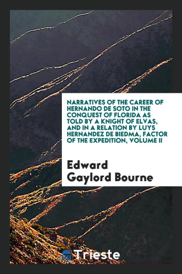 Narratives of the career of Hernando de Soto in the conquest of Florida as told by a knight of Elvas, and in a relation by Luys Hernandez de Biedma, factor of the expedition, volume II