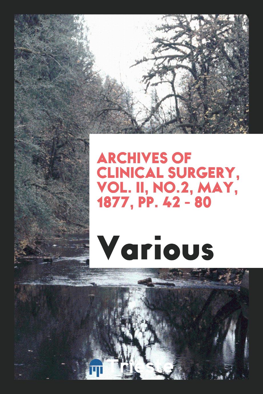 Archives of Clinical Surgery, Vol. II, No.2, May, 1877, pp. 42 - 80