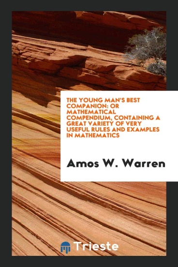 The Young Man's Best Companion: Or Mathematical Compendium, Containing A Great Variety Of Very Useful Rules And Examples In Mathematics