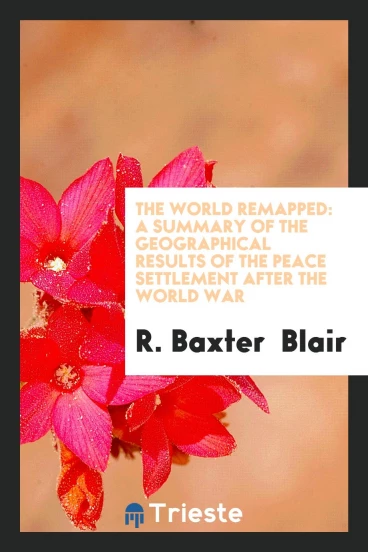 The World Remapped: A Summary of the Geographical Results of the Peace settlement after the world war