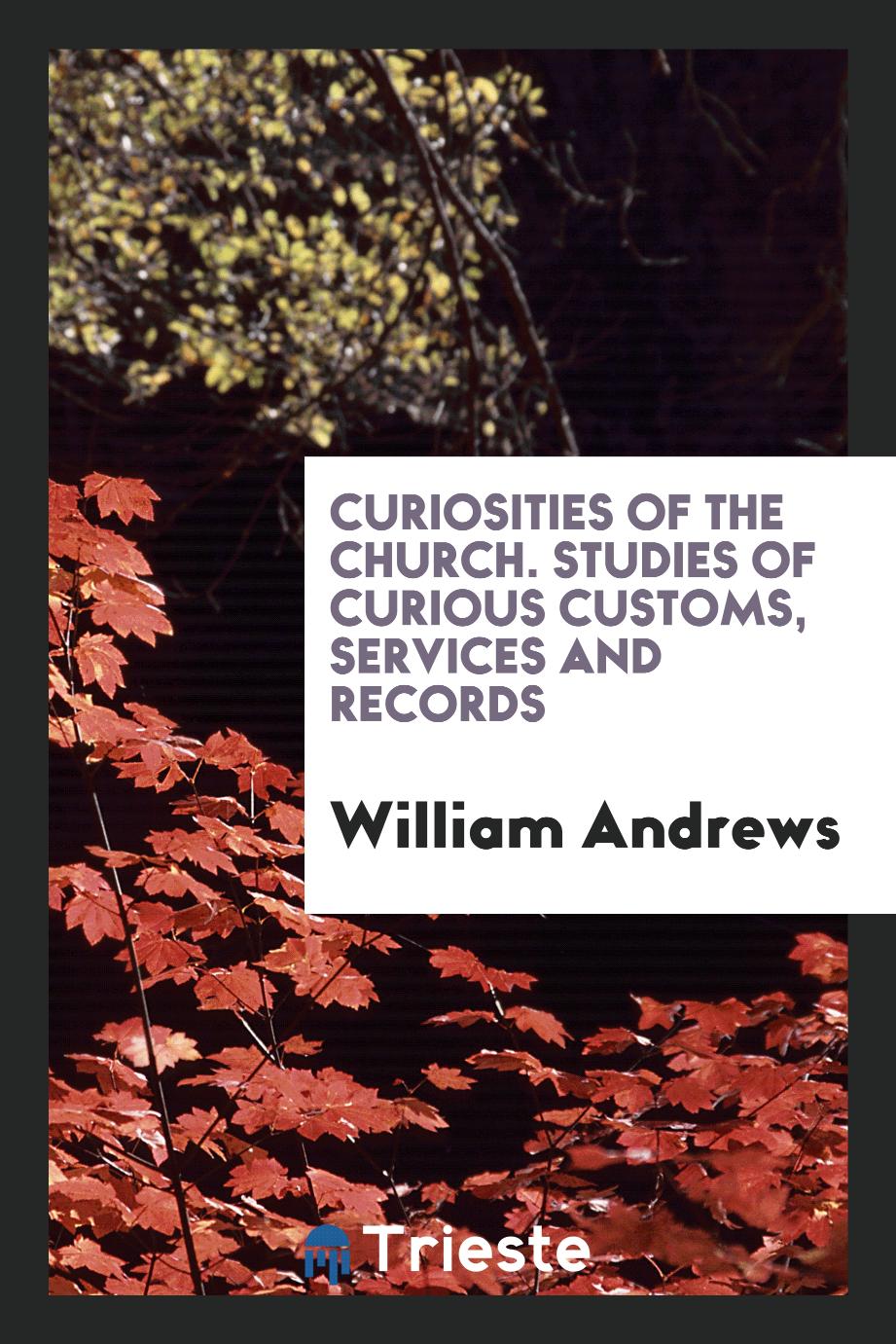 Curiosities of the church. Studies of curious customs, services and records