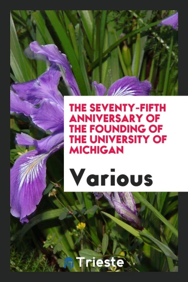 The Seventy-Fifth Anniversary of the Founding of the University of Michigan