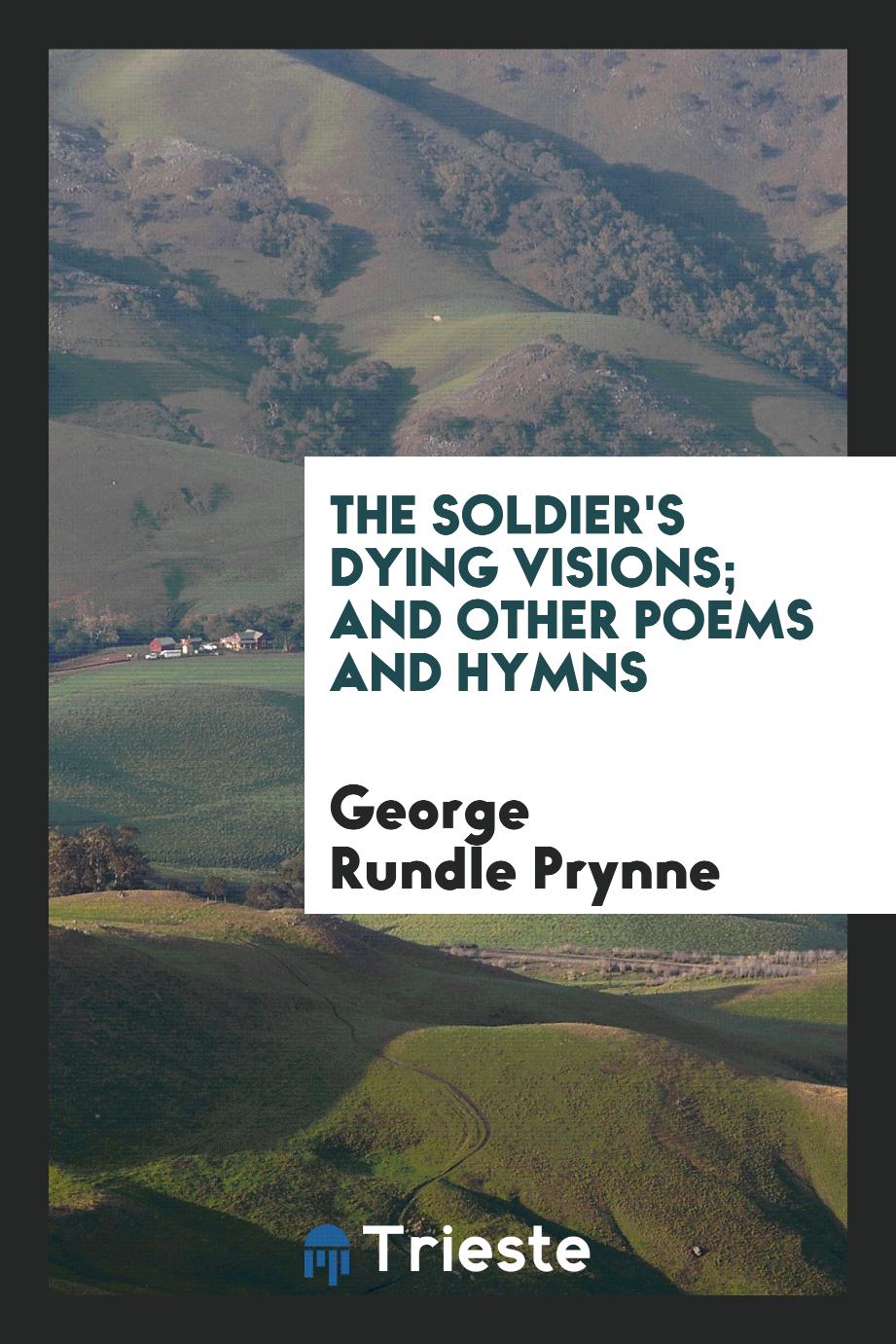 The soldier's dying visions; and other poems and hymns