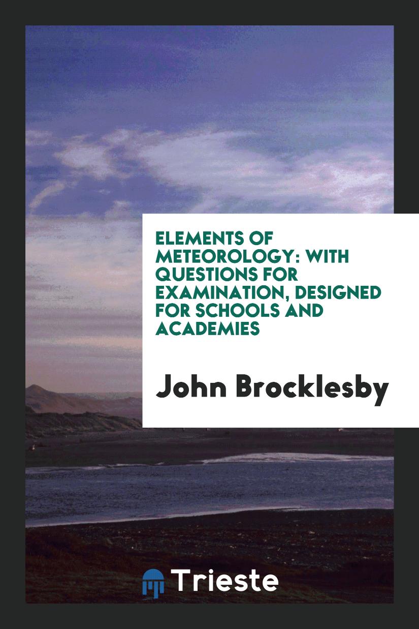 John Brocklesby - Elements of Meteorology: With Questions for Examination, Designed for Schools and Academies