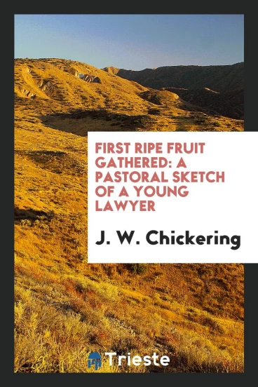 First Ripe Fruit Gathered: a pastoral sketch of a young lawyer