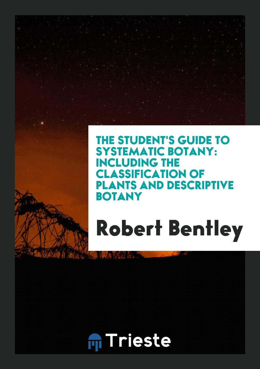 The Student's Guide to Systematic Botany: Including the Classification of Plants and Descriptive Botany