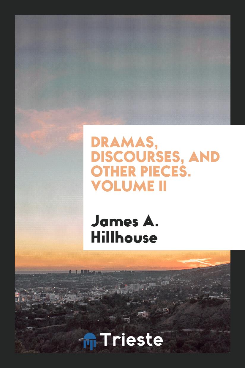 James A. Hillhouse - Dramas, Discourses, and Other Pieces. Volume II