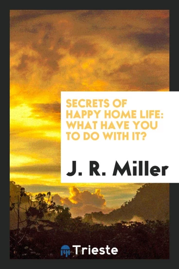 Secrets of Happy Home Life: What Have You to Do with It?