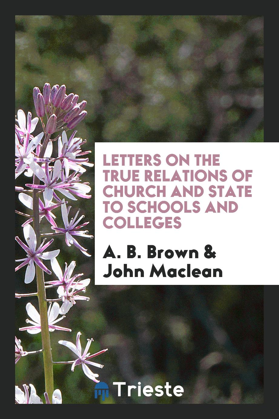 Letters on the true relations of church and state to schools and colleges