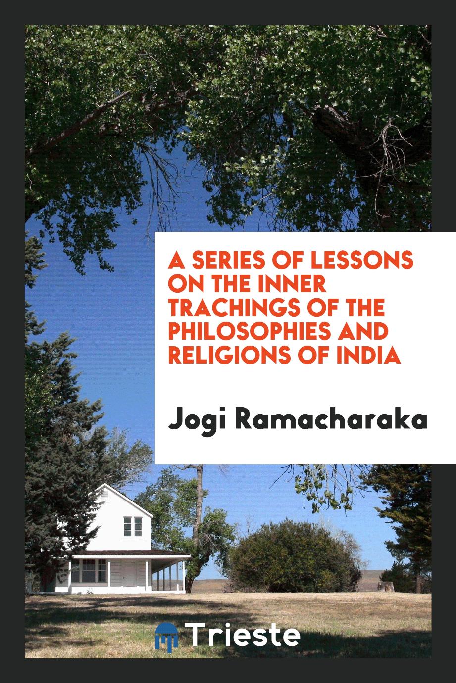 A series of lessons on the inner trachings of The Philosophies and Religions of India