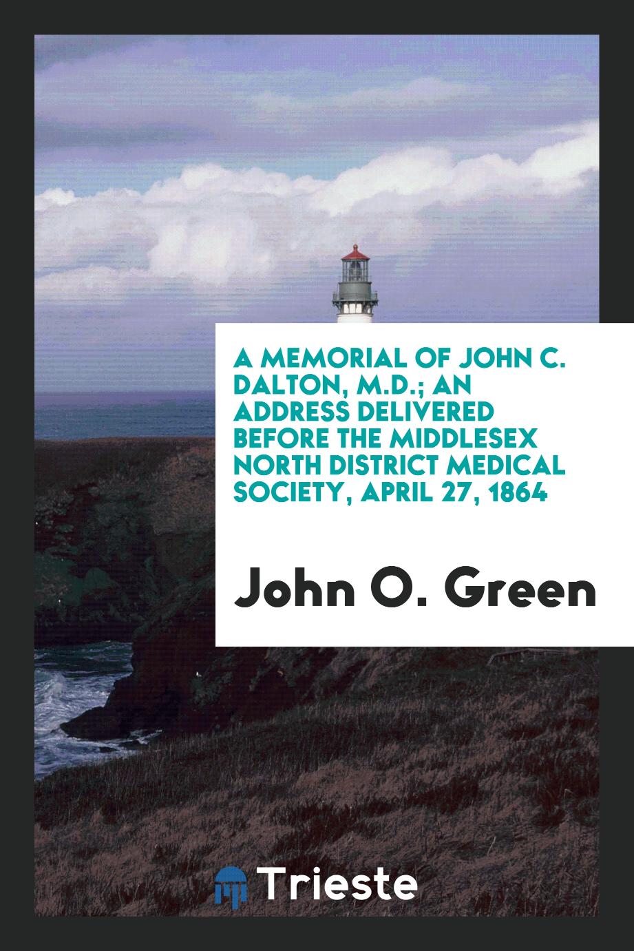 A memorial of John C. Dalton, M.D.; an address delivered before the Middlesex north district medical society, April 27, 1864