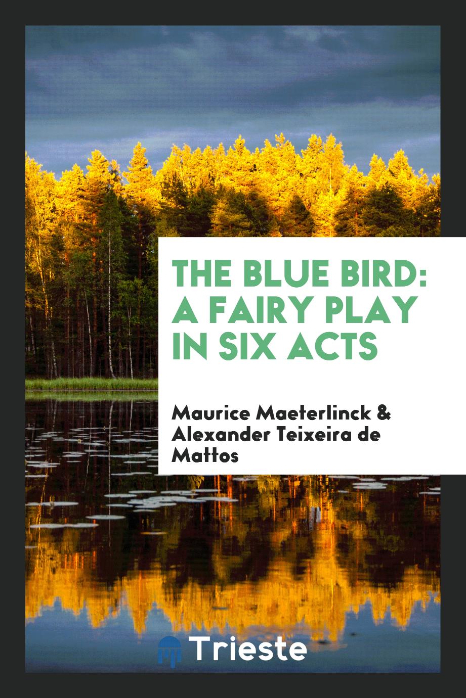 The blue bird: a fairy play in six acts