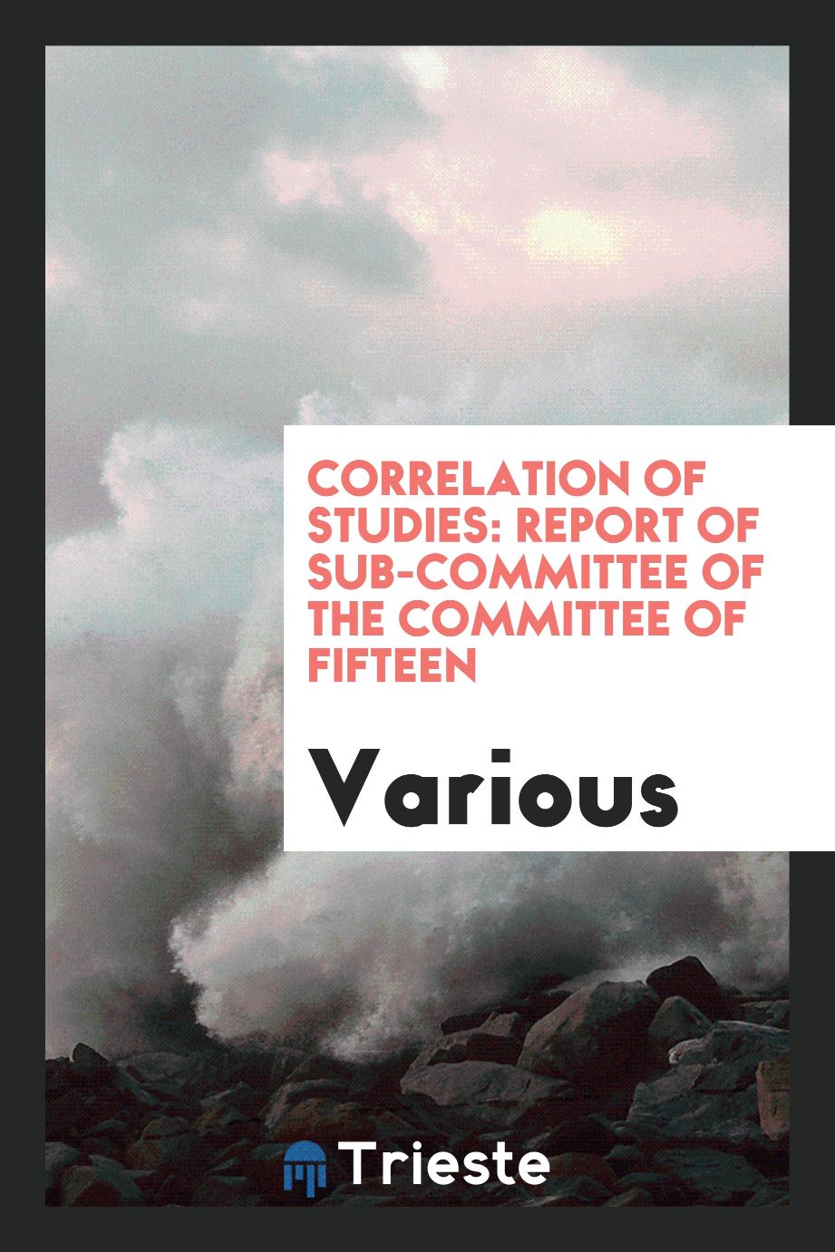 Correlation of Studies: Report of Sub-Committee of the Committee of Fifteen