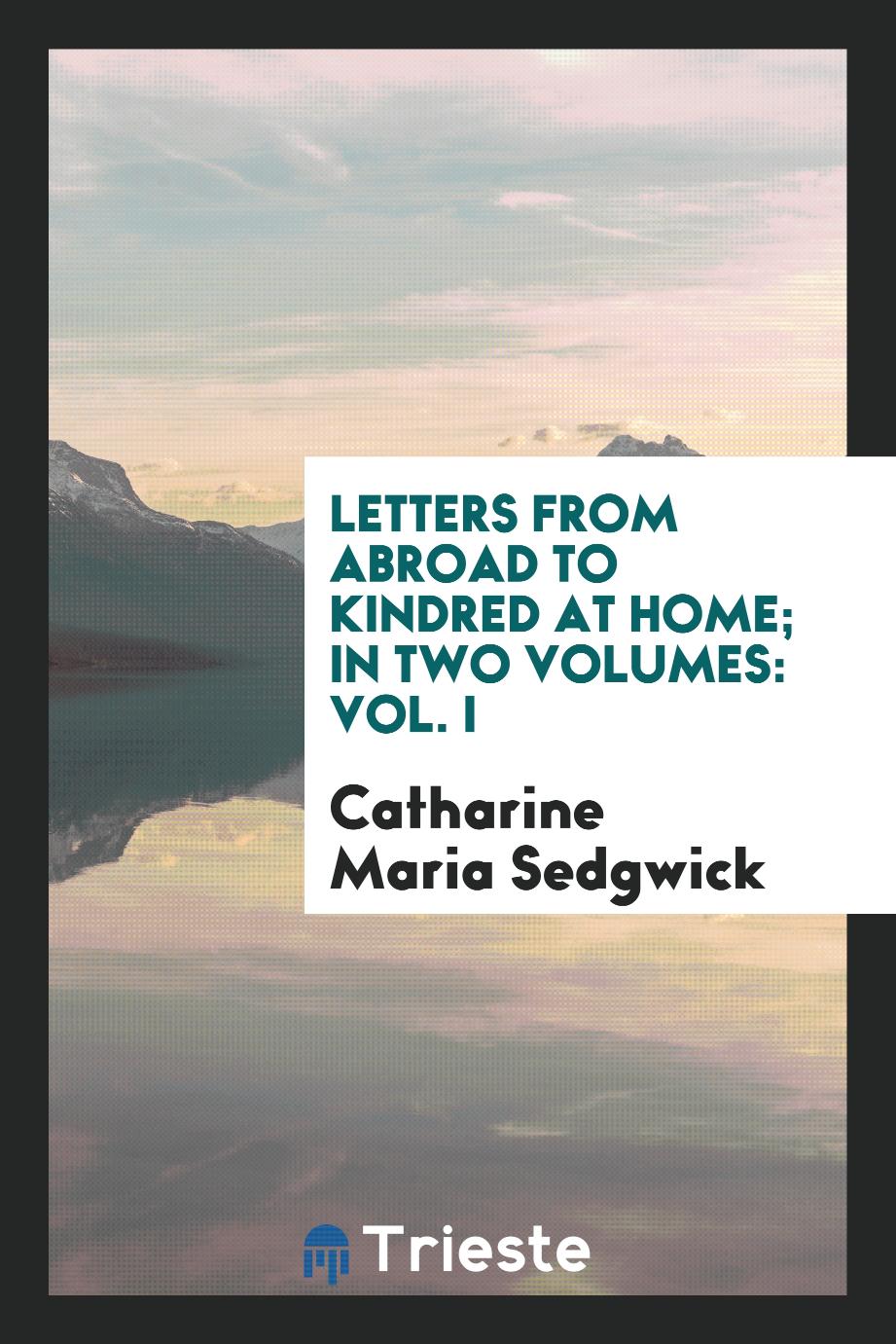 Letters from Abroad to Kindred at Home; In Two Volumes: Vol. I