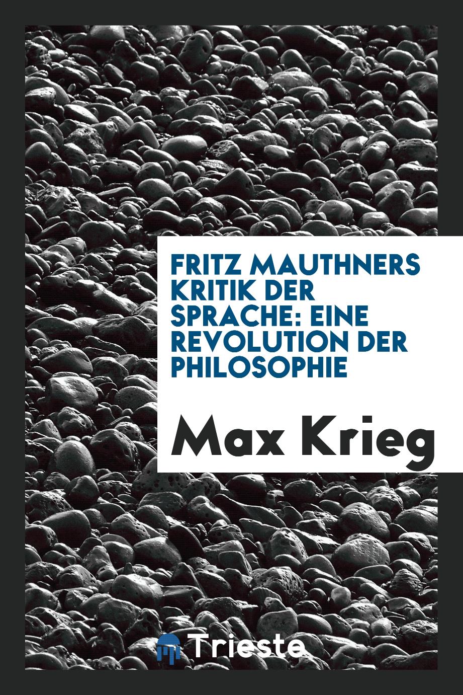 Max Krieg - Fritz Mauthners Kritik der Sprache: eine Revolution der Philosophie