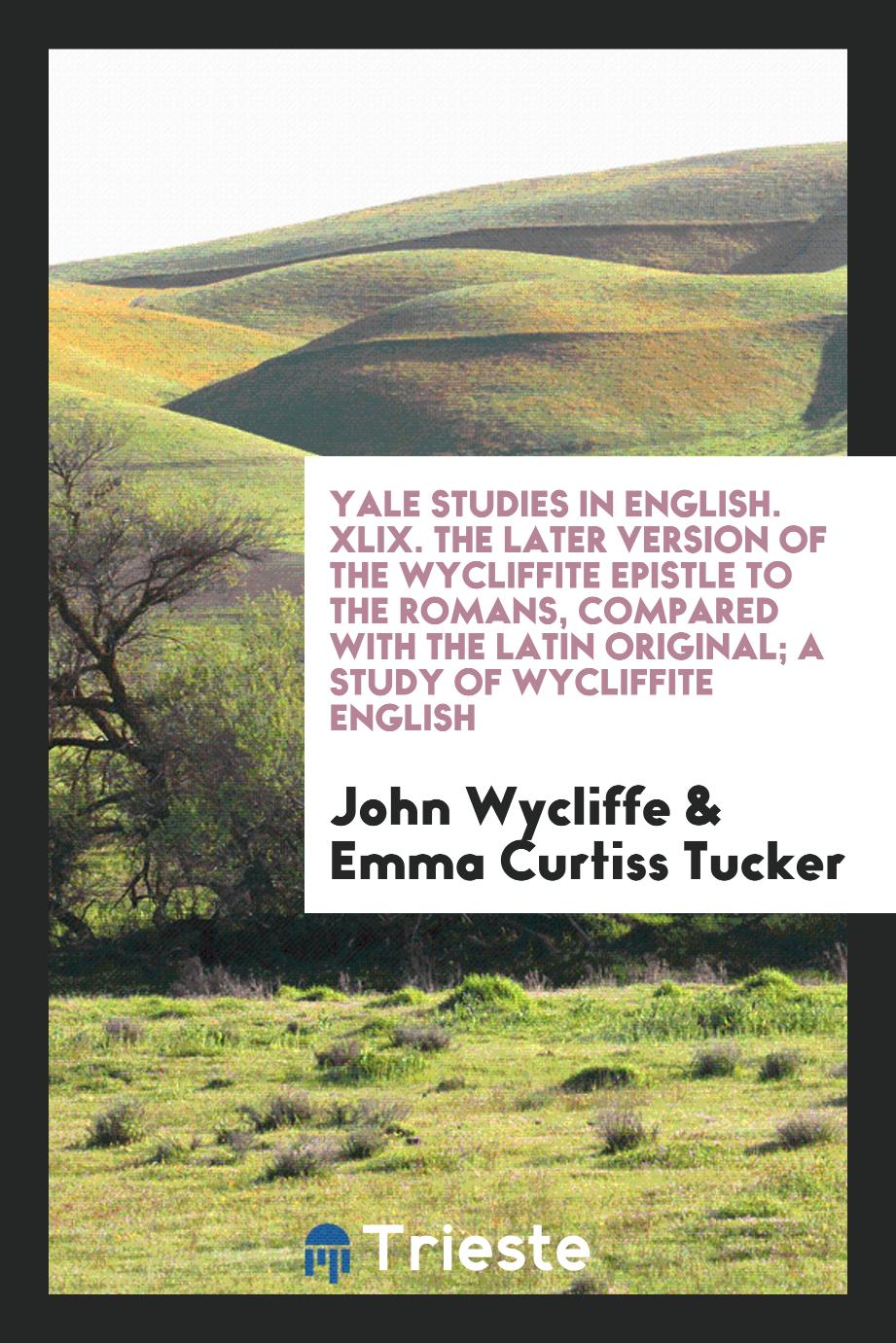 Yale studies in English. XLIX. The later version of the Wycliffite Epistle to the Romans, compared with the Latin original; a study of Wycliffite English