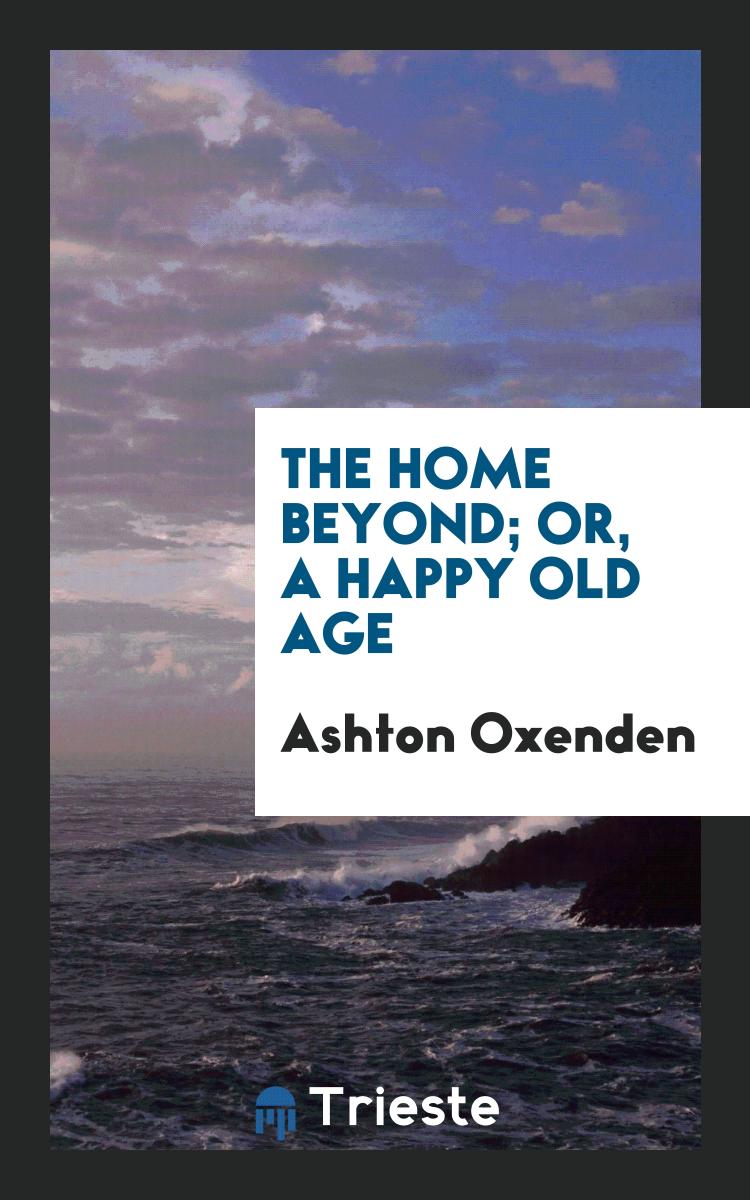 The Home Beyond; Or, a Happy Old Age