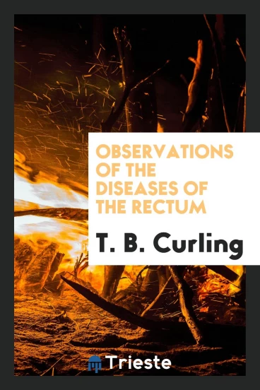 Observations of the Diseases of the Rectum