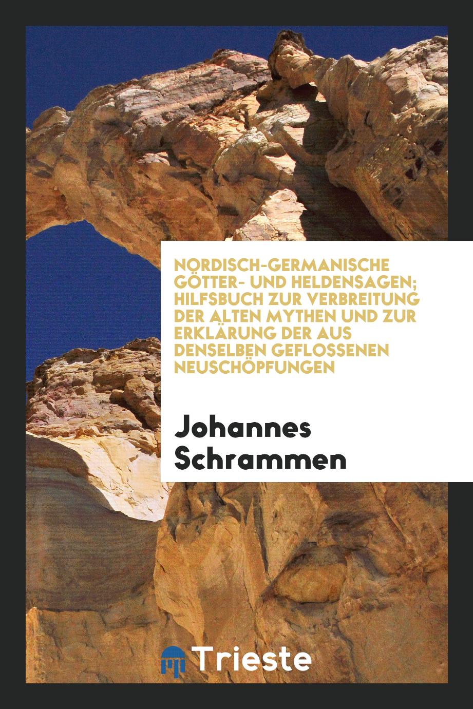 Nordisch-germanische Götter- und Heldensagen; Hilfsbuch zur Verbreitung der alten Mythen und zur Erklärung der aus denselben geflossenen Neuschöpfungen