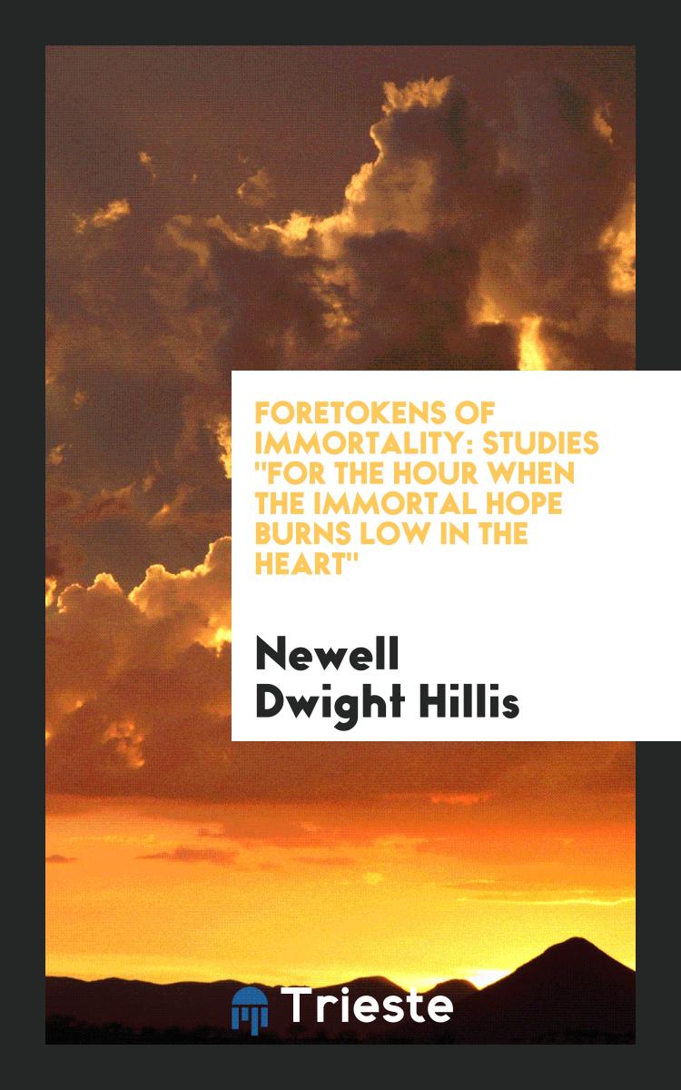 Foretokens of Immortality: Studies "For the Hour When the Immortal Hope Burns Low in the Heart"