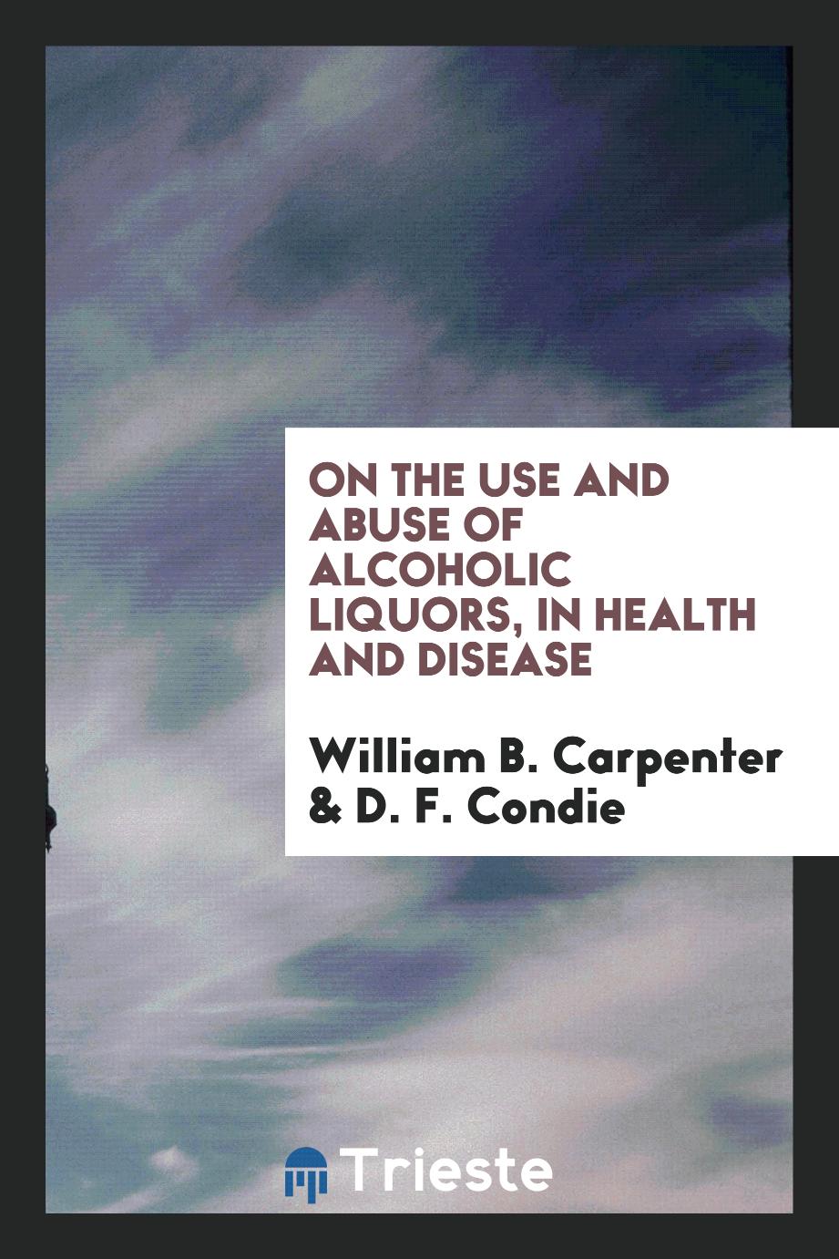 On the use and abuse of alcoholic liquors, in health and disease
