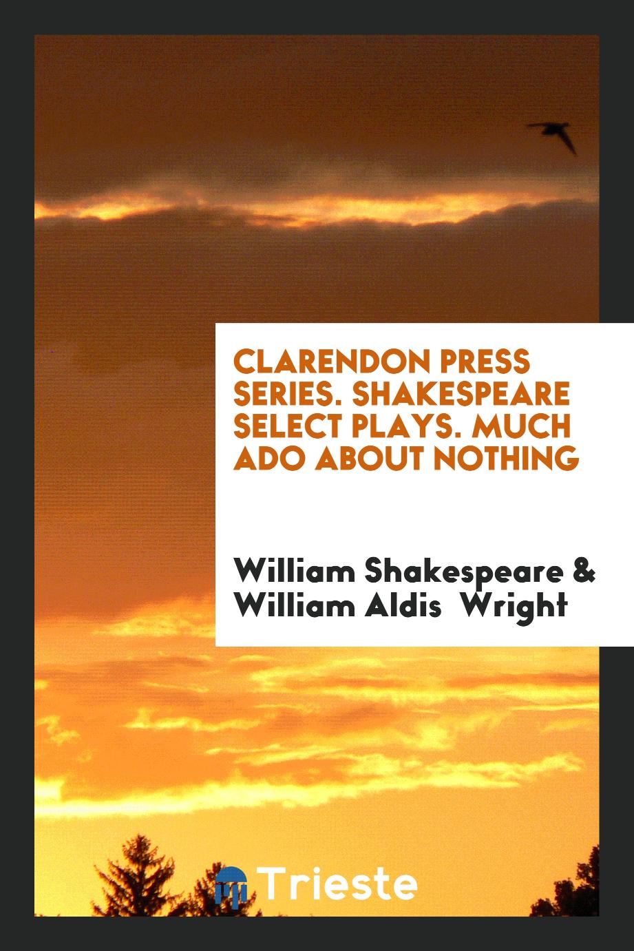 Clarendon Press Series. Shakespeare Select Plays. Much Ado about Nothing