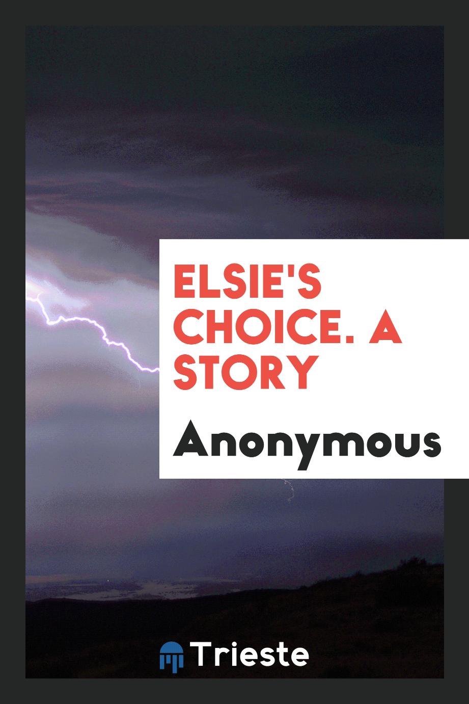 Anonymous - Elsie's Choice. A Story