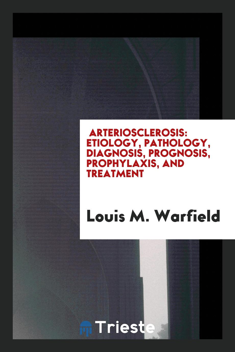 Arteriosclerosis: etiology, pathology, diagnosis, prognosis, prophylaxis, and treatment