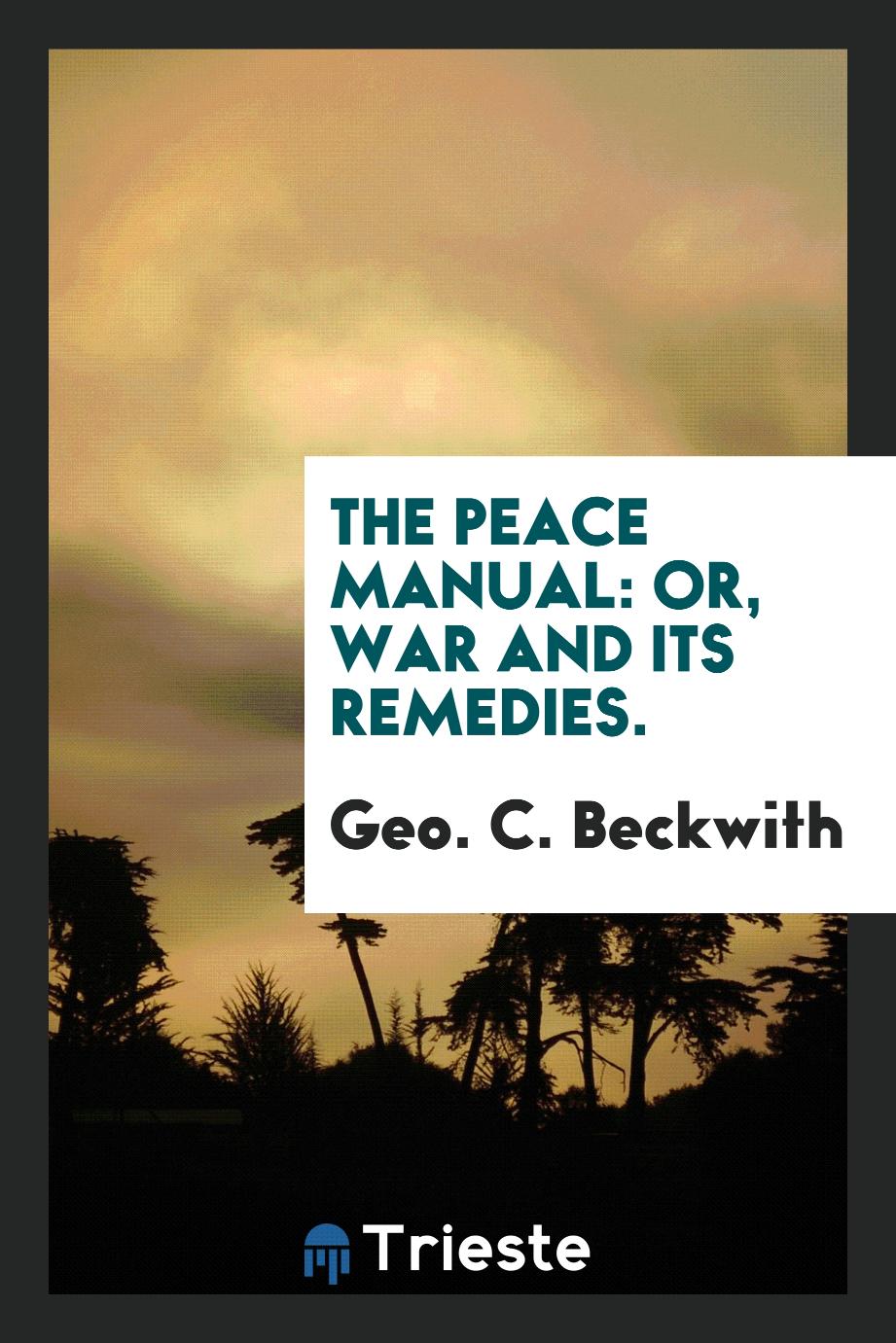 The peace manual: or, War and its remedies.