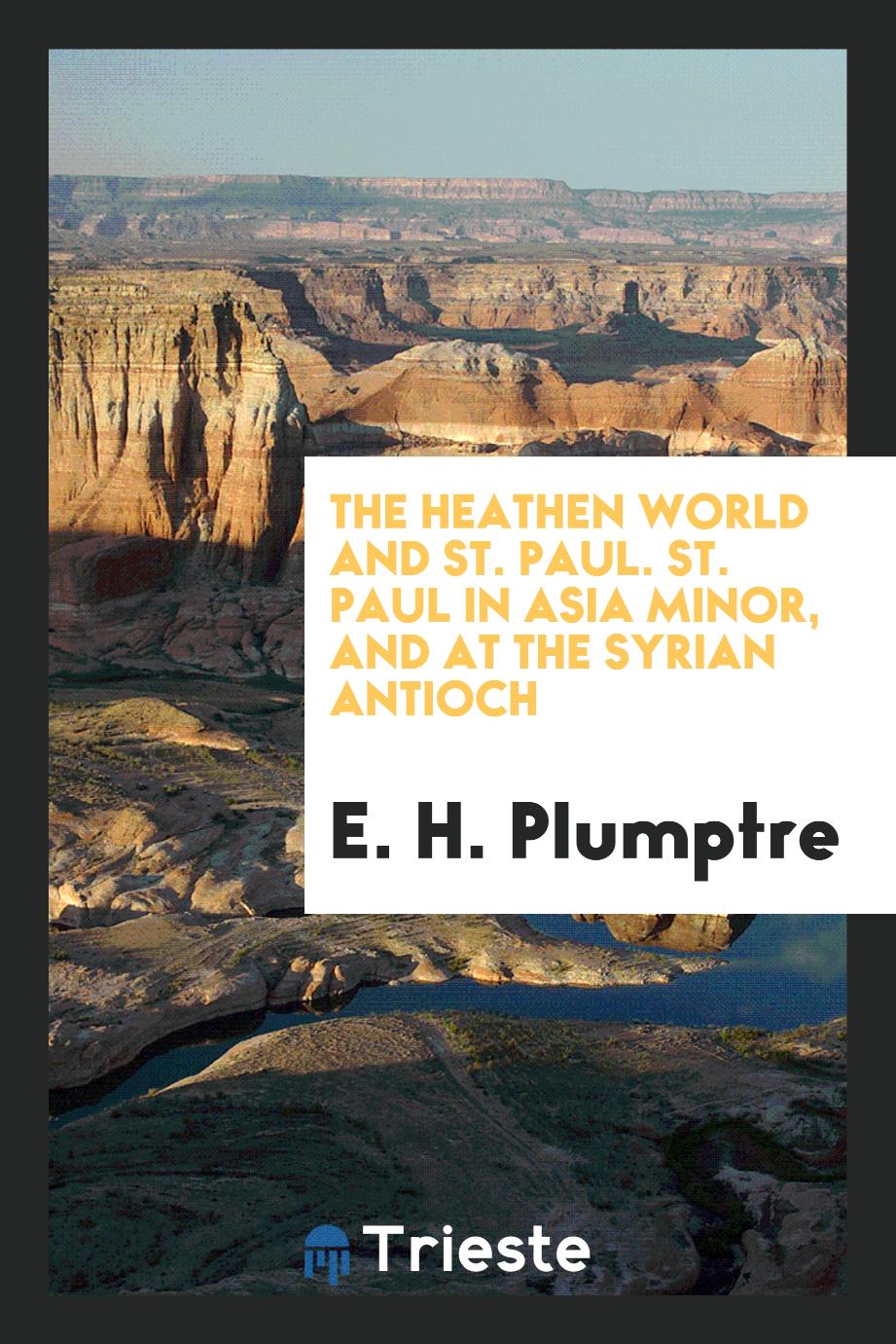 The Heathen World and St. Paul. St. Paul in Asia Minor, and at the Syrian Antioch