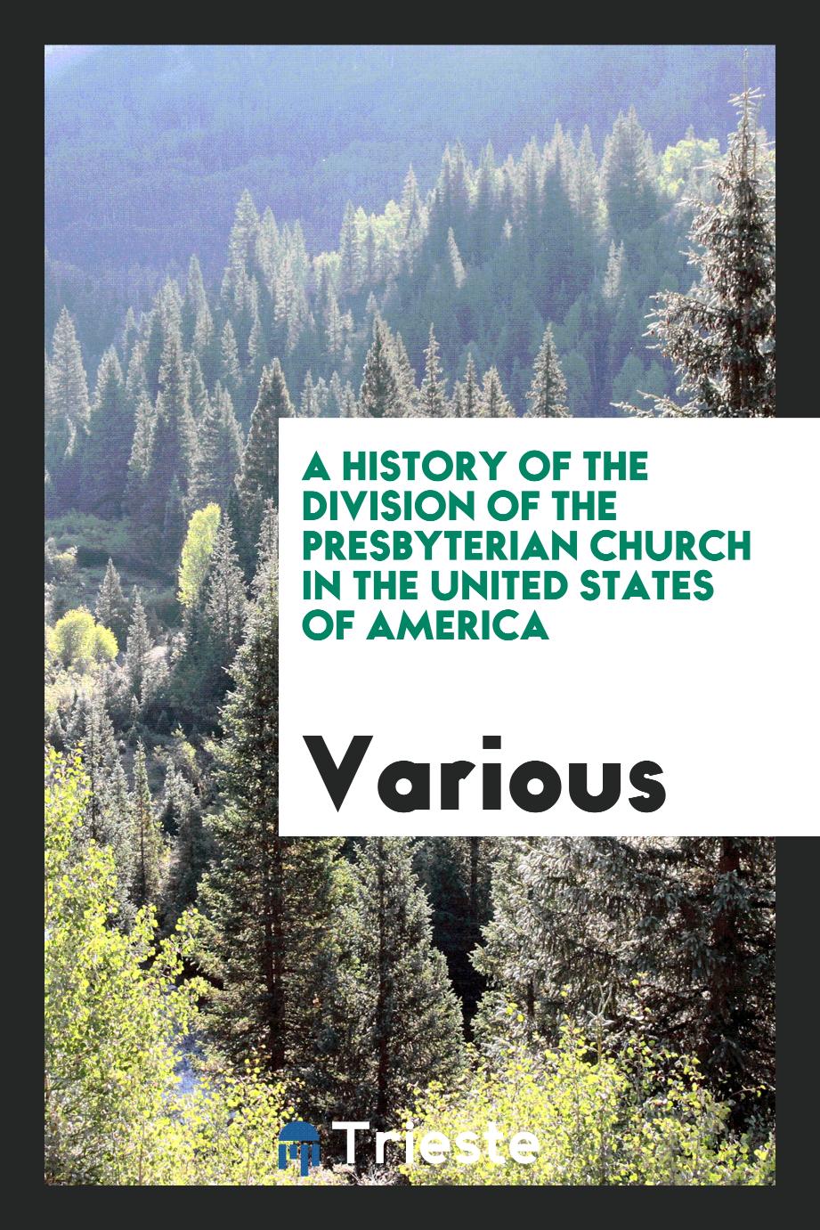A history of the division of the Presbyterian church in the United States of America