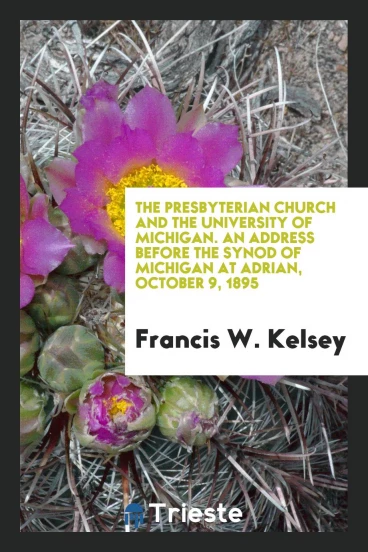 The Presbyterian Church and the University of Michigan. An address before the Synod of Michigan at Adrian, October 9, 1895