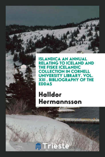 Islandica an Annual Relating to Iceland and the Fiske Icelandic Collection in Cornell University Library. Vol. XIII . Bibliography of the Eddas
