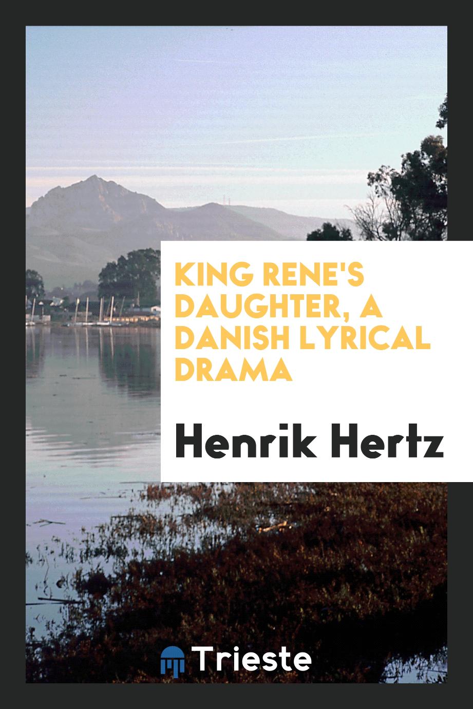 King Rene's daughter, a Danish lyrical drama