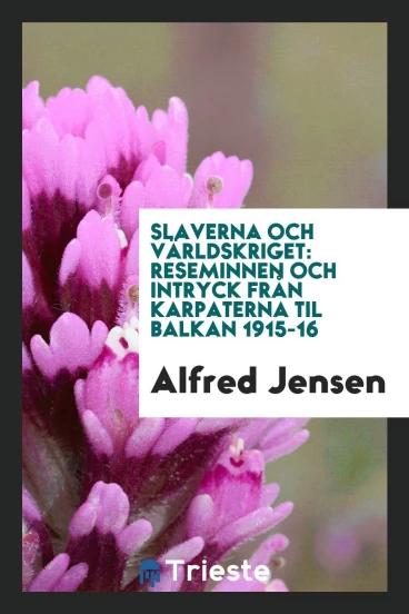 Slaverna och världskriget: reseminnen och intryck från Karpaterna til Balkan 1915-16