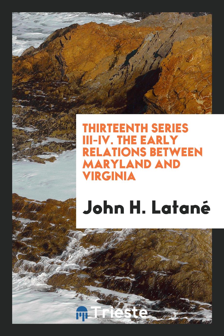 Thirteenth series III-IV. The Early Relations Between Maryland and Virginia