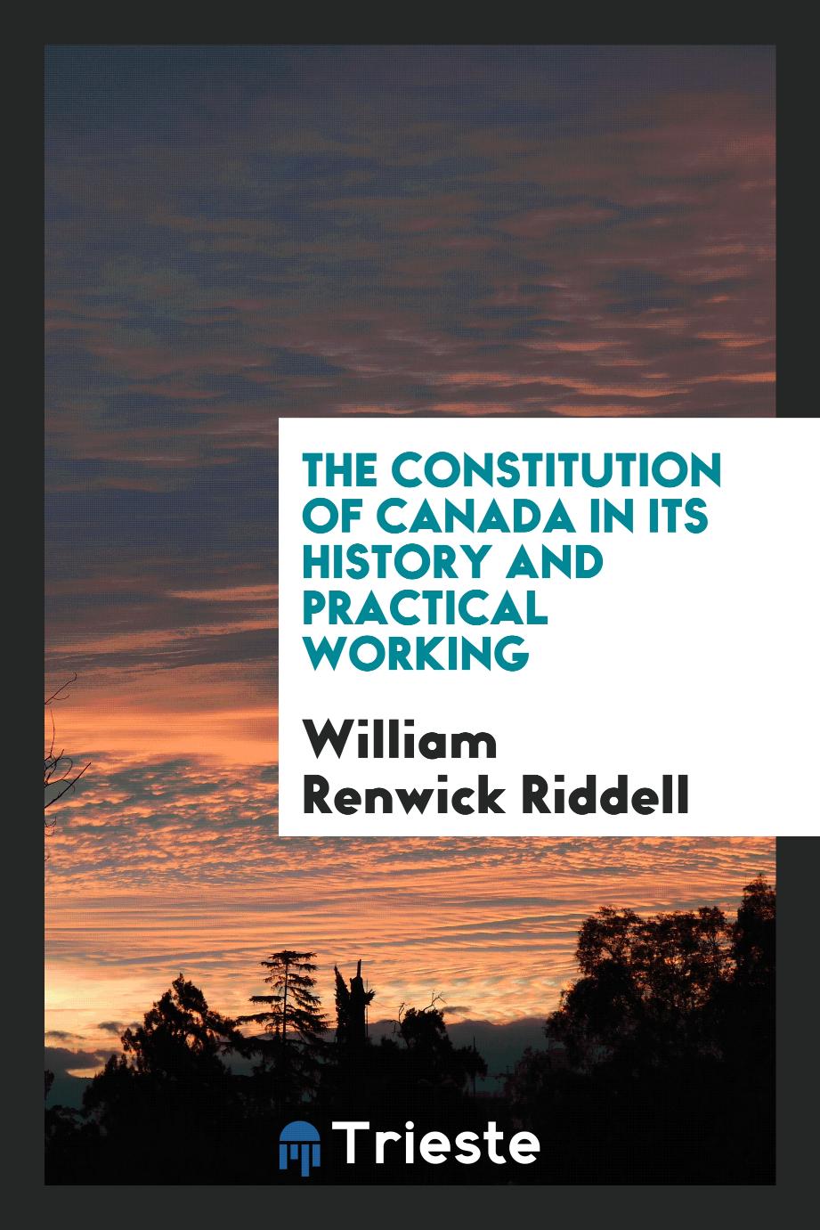 The Constitution of Canada in Its History and Practical Working