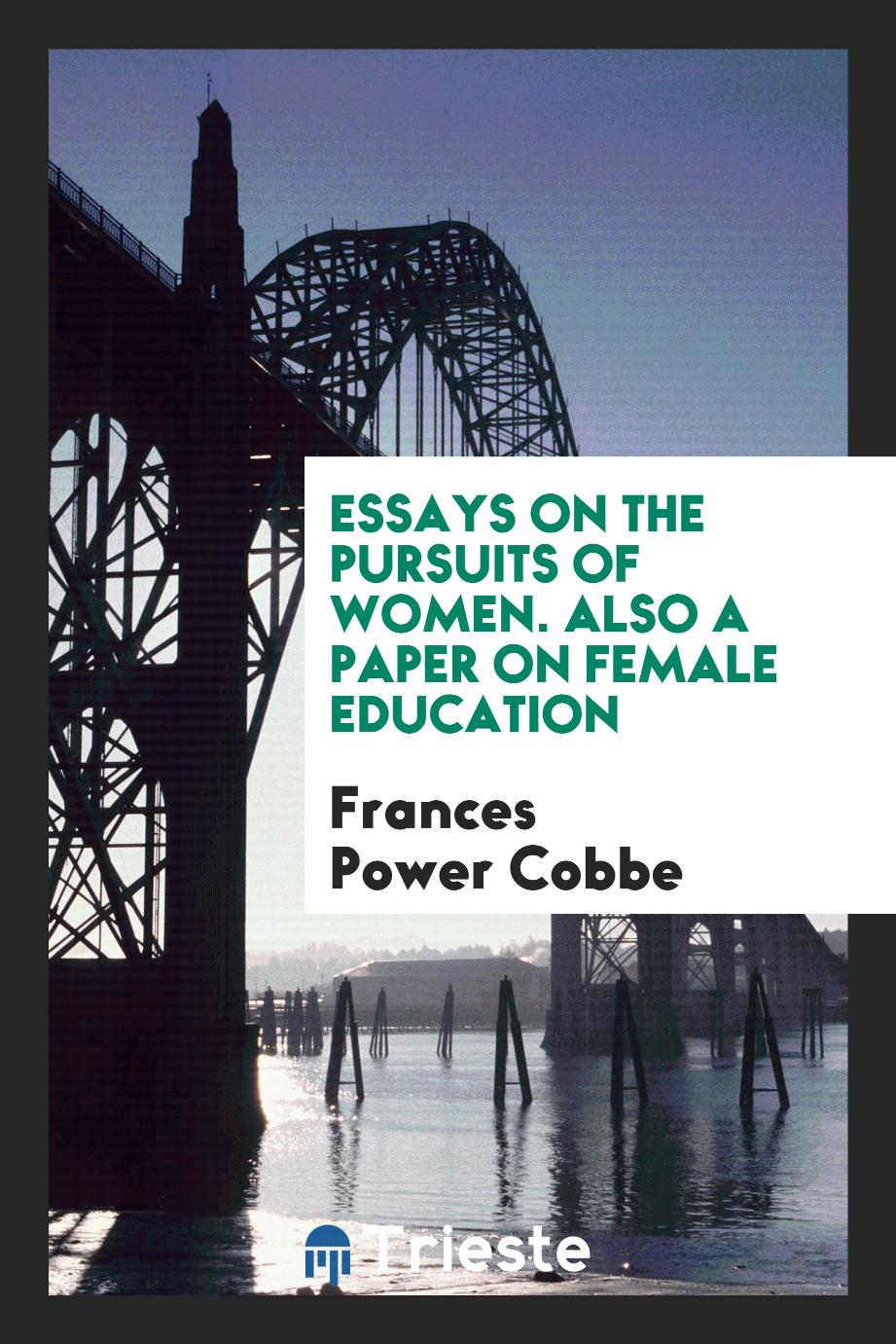 Essays on the Pursuits of Women. Also a Paper on Female Education