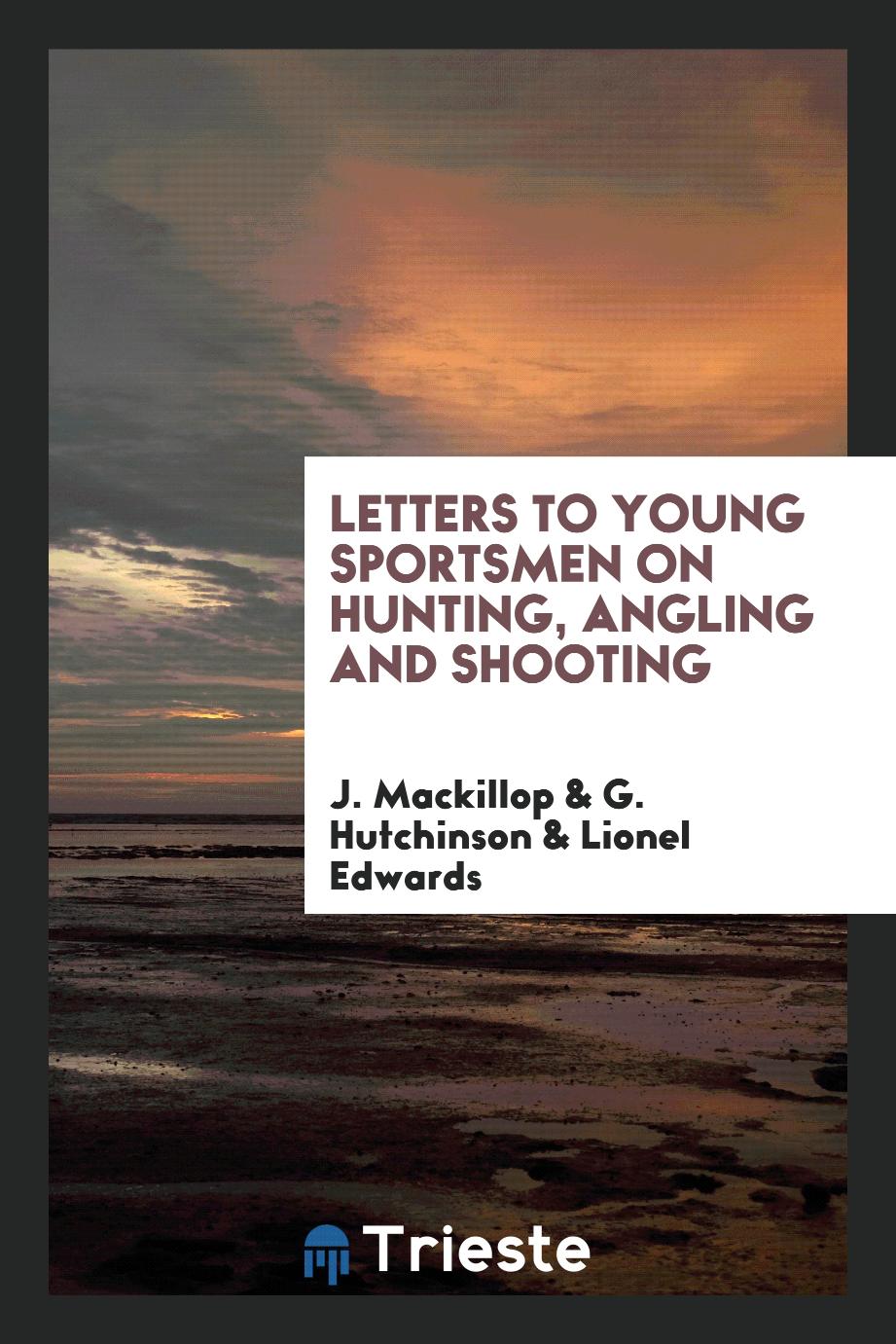 Letters to young sportsmen on hunting, angling and shooting