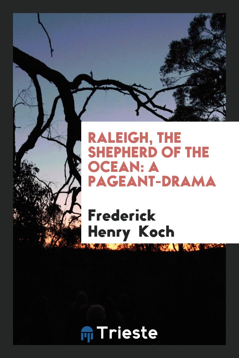 Raleigh, the Shepherd of the Ocean: A Pageant-Drama
