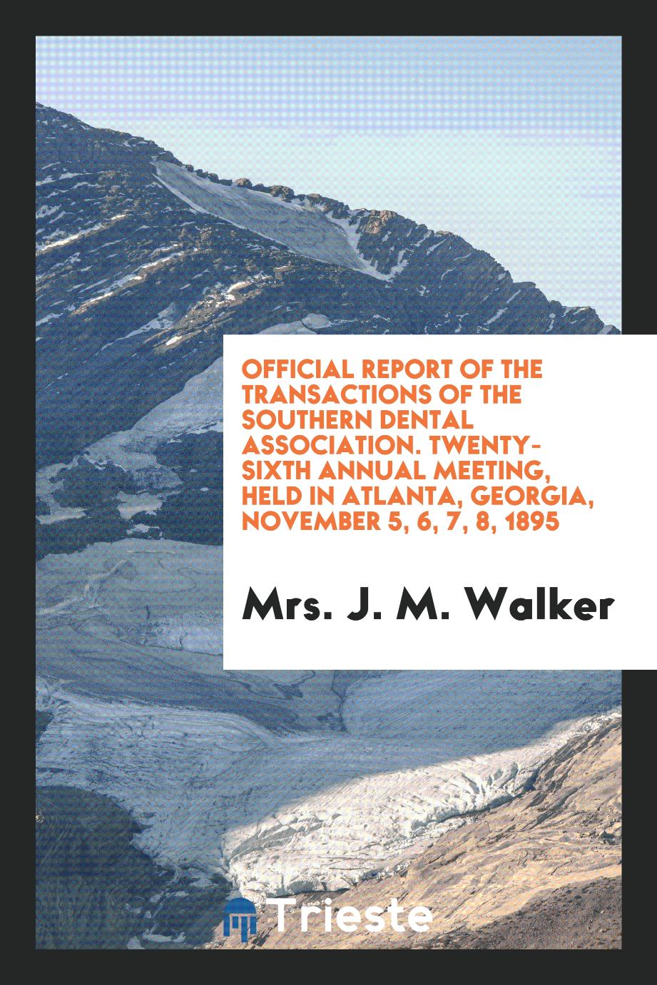 Official Report of the Transactions of the Southern Dental Association. Twenty-Sixth Annual Meeting, Held in Atlanta, Georgia, November 5, 6, 7, 8, 1895