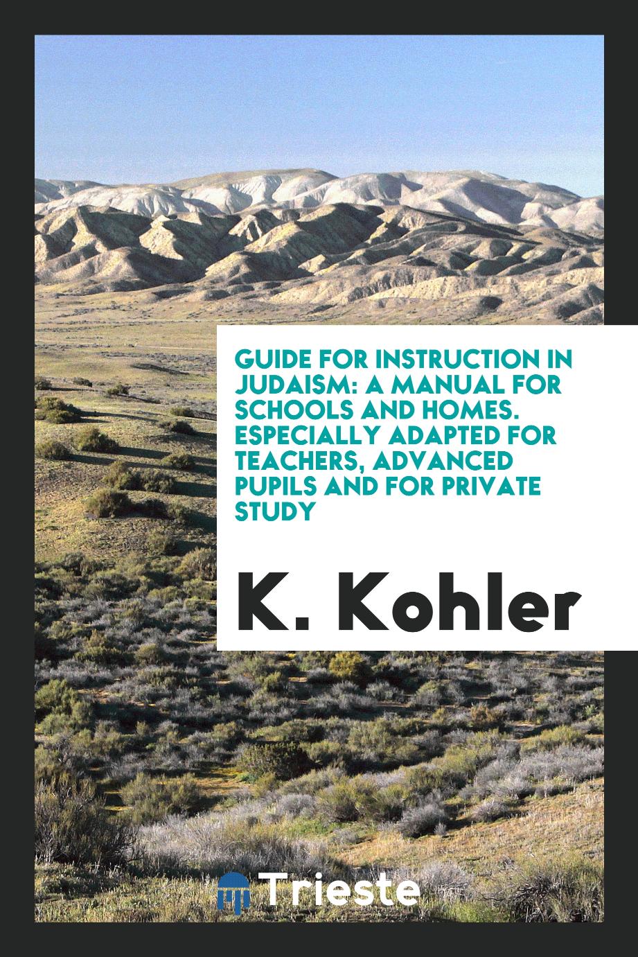 Guide for Instruction in Judaism: A Manual for Schools and Homes. Especially Adapted for Teachers, Advanced Pupils and for Private Study