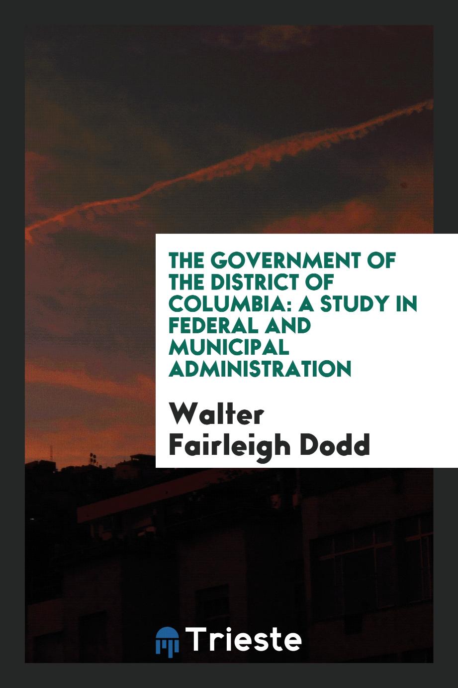The Government of the District of Columbia: A Study in Federal and Municipal Administration