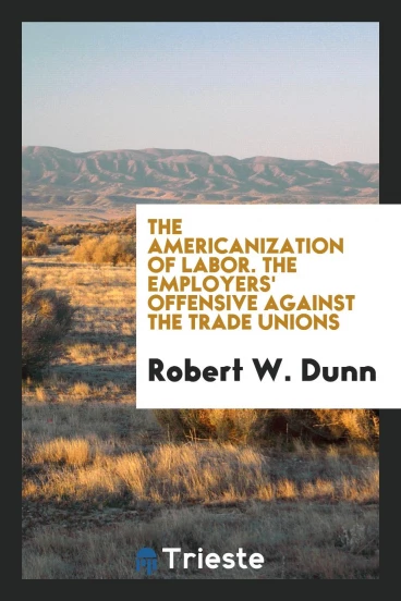 The Americanization of labor. The employers' offensive against the trade unions