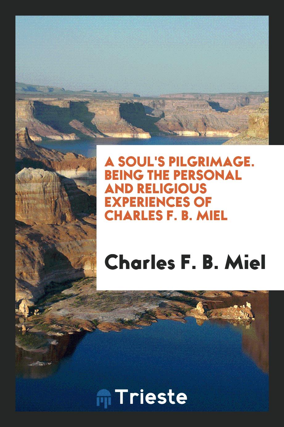 A Soul's Pilgrimage. Being the Personal and Religious Experiences of Charles F. B. Miel